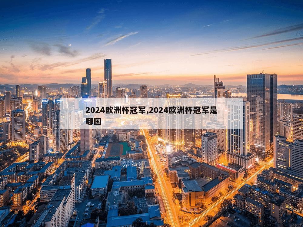 2024欧洲杯冠军,2024欧洲杯冠军是哪国