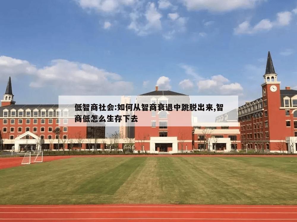 低智商社会:如何从智商衰退中跳脱出来,智商低怎么生存下去