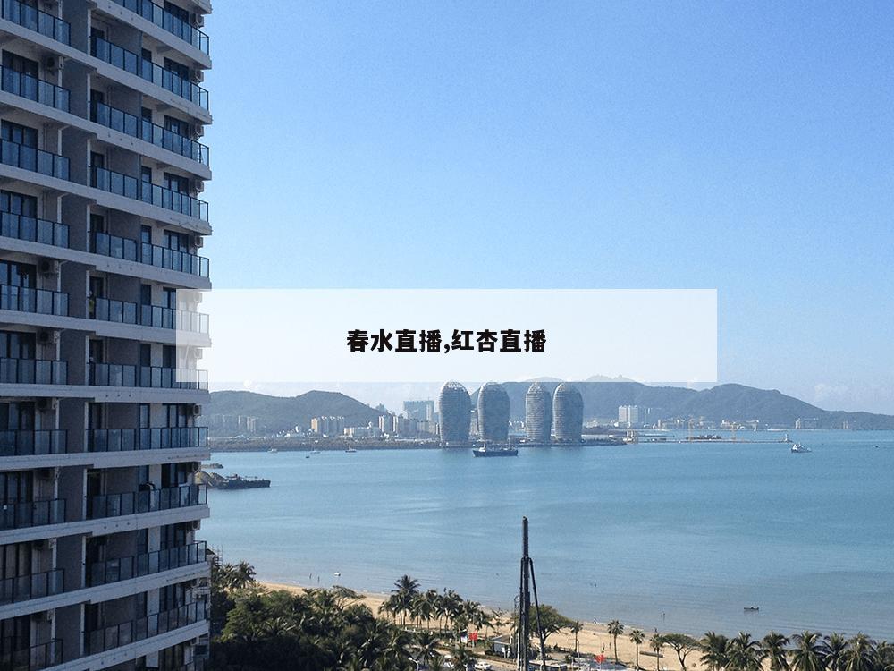 春水直播,红杏直播