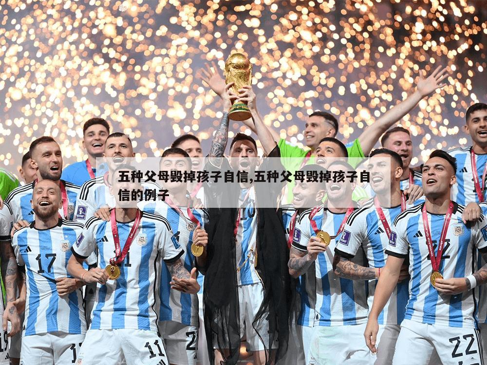 五种父母毁掉孩子自信,五种父母毁掉孩子自信的例子