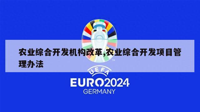 农业综合开发机构改革,农业综合开发项目管理办法