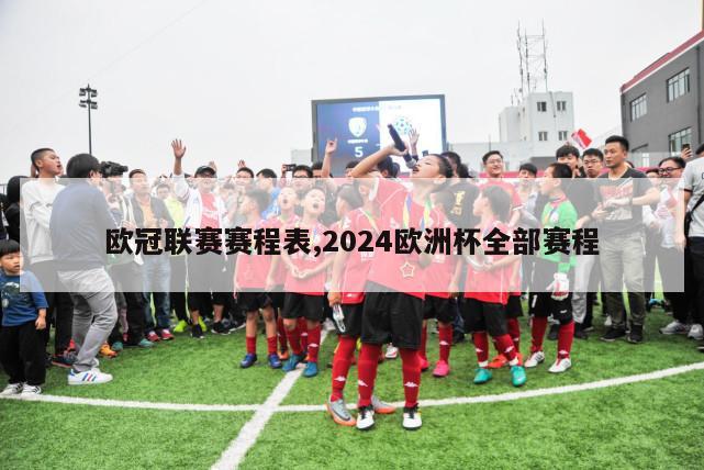 欧冠联赛赛程表,2024欧洲杯全部赛程